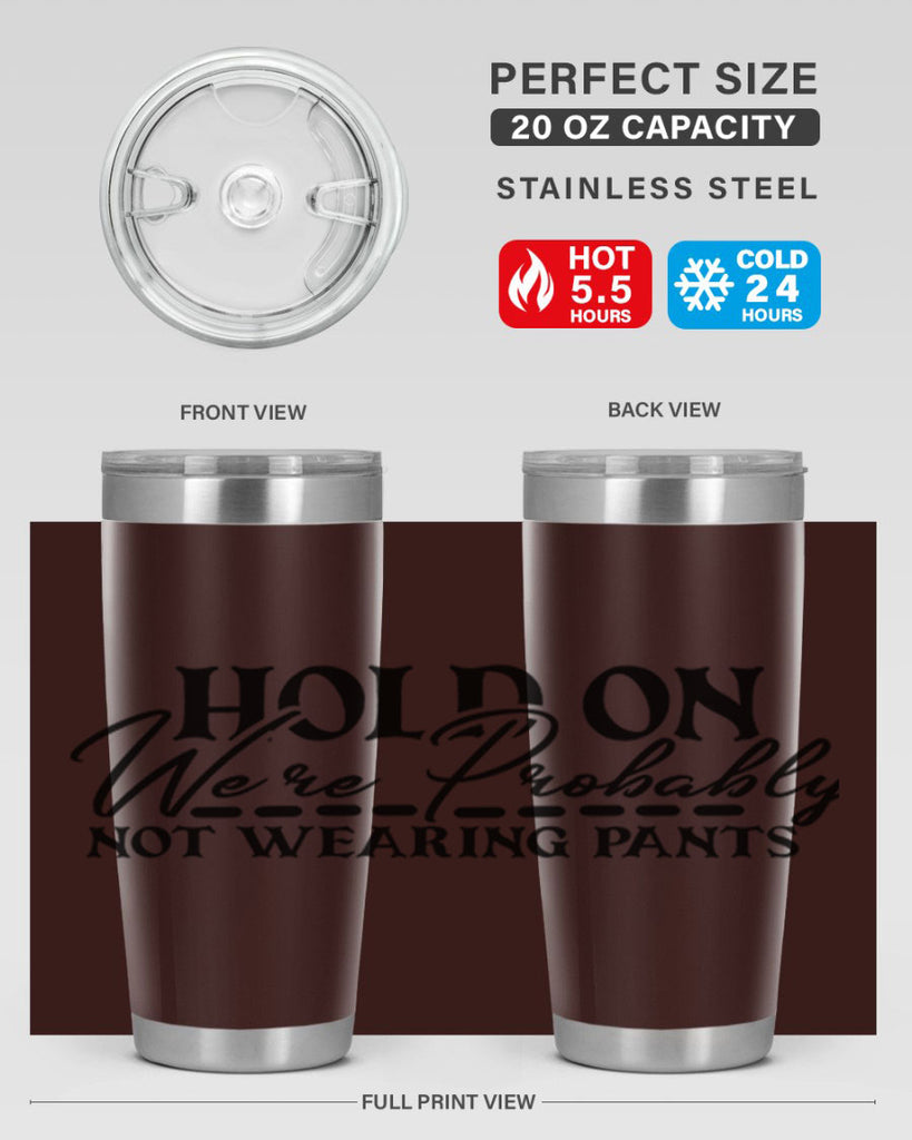 hold on were probably not wearing pants 69#- home- Tumbler