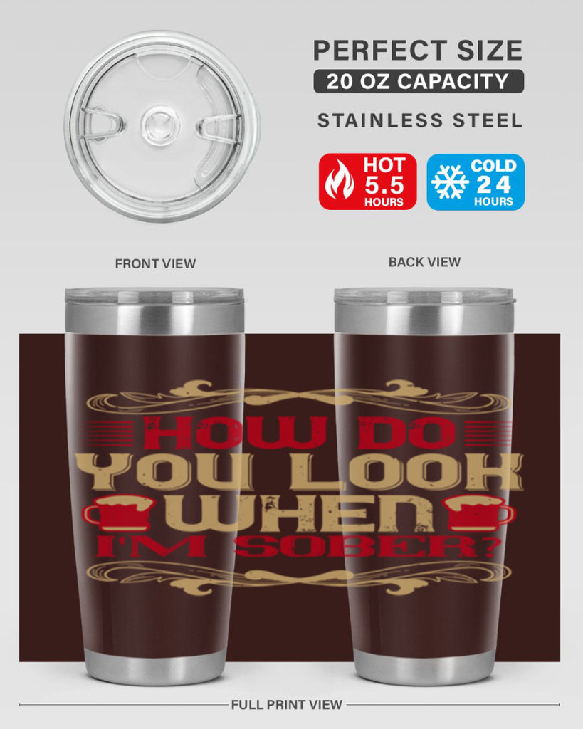 how do you look when im sober 51#- drinking- Tumbler