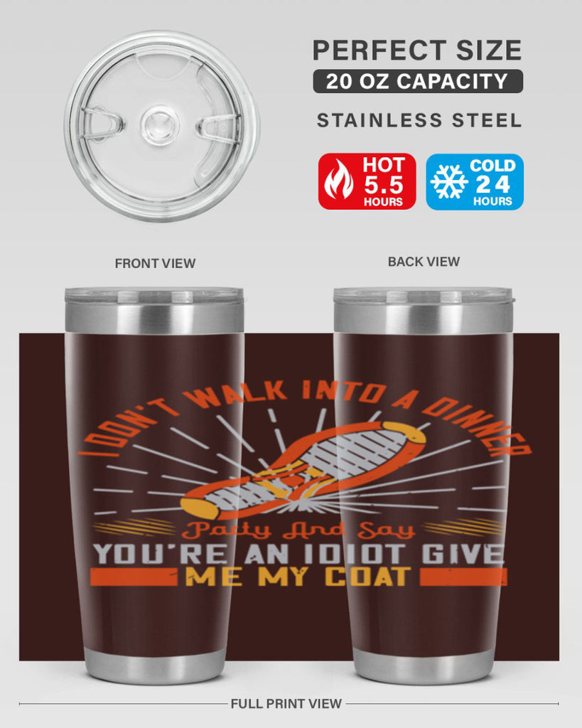 i dont walk into a dinner party and say youre an idiot give me my coat 75#- walking- Tumbler