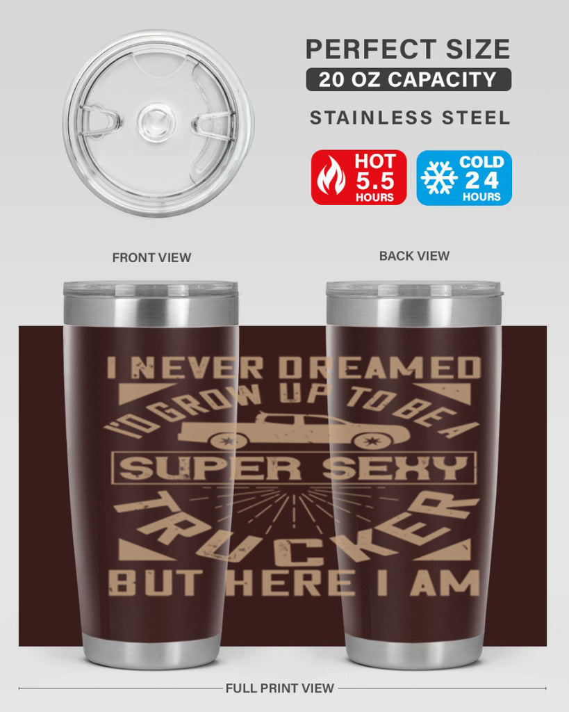 i never dreamed i’ grow up to be a super sexy trucker but here i am Style 41#- truck driver- tumbler