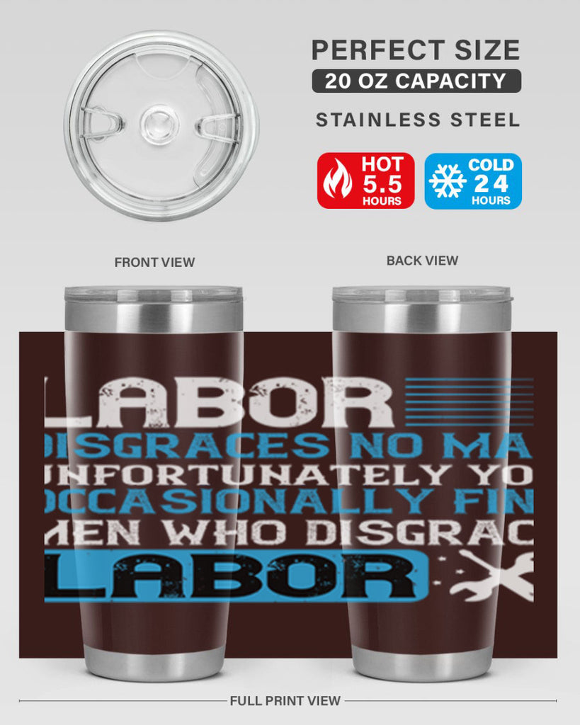 labor disgraces no man unfortunately you occasionally find men who disgrace labor 31#- labor day- Tumbler
