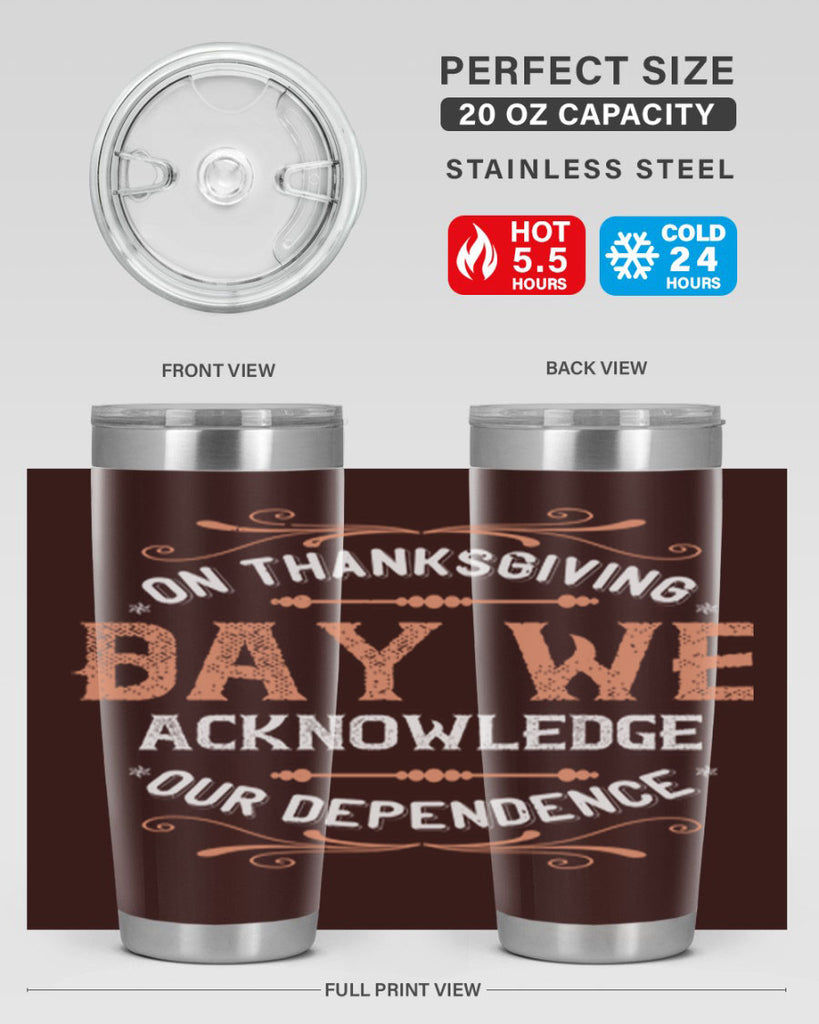 on thanksgiving day we acknowledge our dependence 20#- thanksgiving- Tumbler