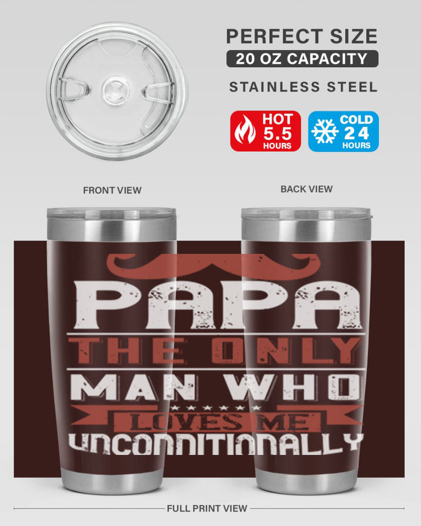 papa the only man who loves me unconditionally 190#- fathers day- Tumbler
