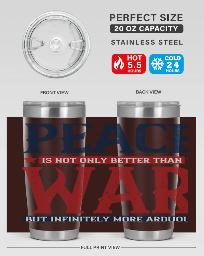 peace is not only better than war but infinitely more arduous 36#- Veterns Day- Tumbler