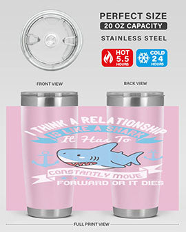 I think a relationship is like a shark It has to constantly move forward or it dies Style 78#- shark  fish- Tumbler