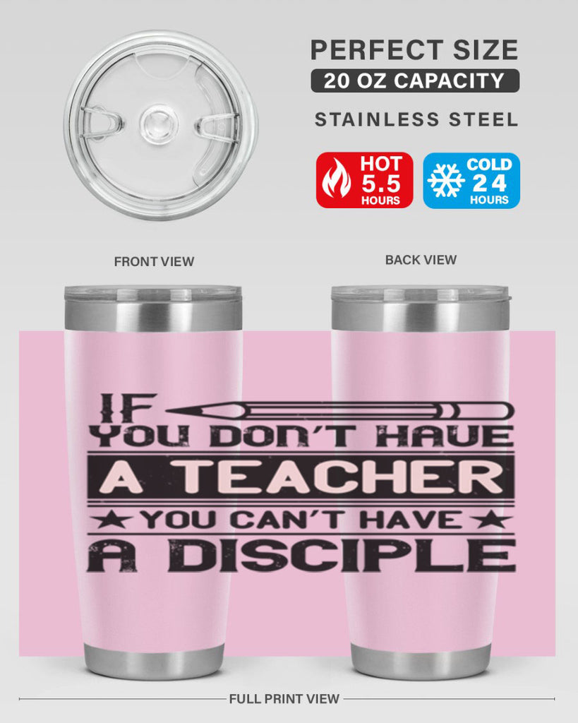 If you don’t have a teacher you can’t have a disciple Style 99#- teacher- tumbler