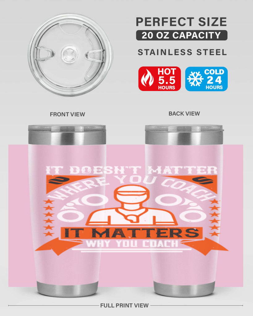 It doesnt matter where you coach it matters why you coach Style 27#- coaching- tumbler