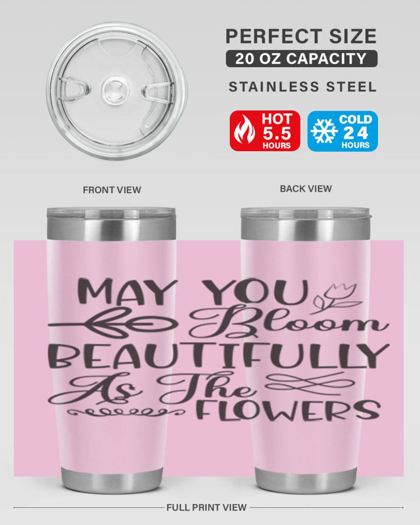May you bloom beautifully as the flowers340#- spring- Tumbler