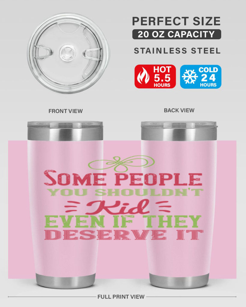 Some people you shouldnt kid even if they deserve it Style 19#- baby- Tumbler