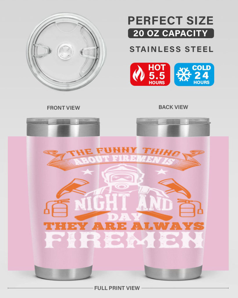 The funny thing about firemen is night and day they are always firemen Style 28#- fire fighter- tumbler