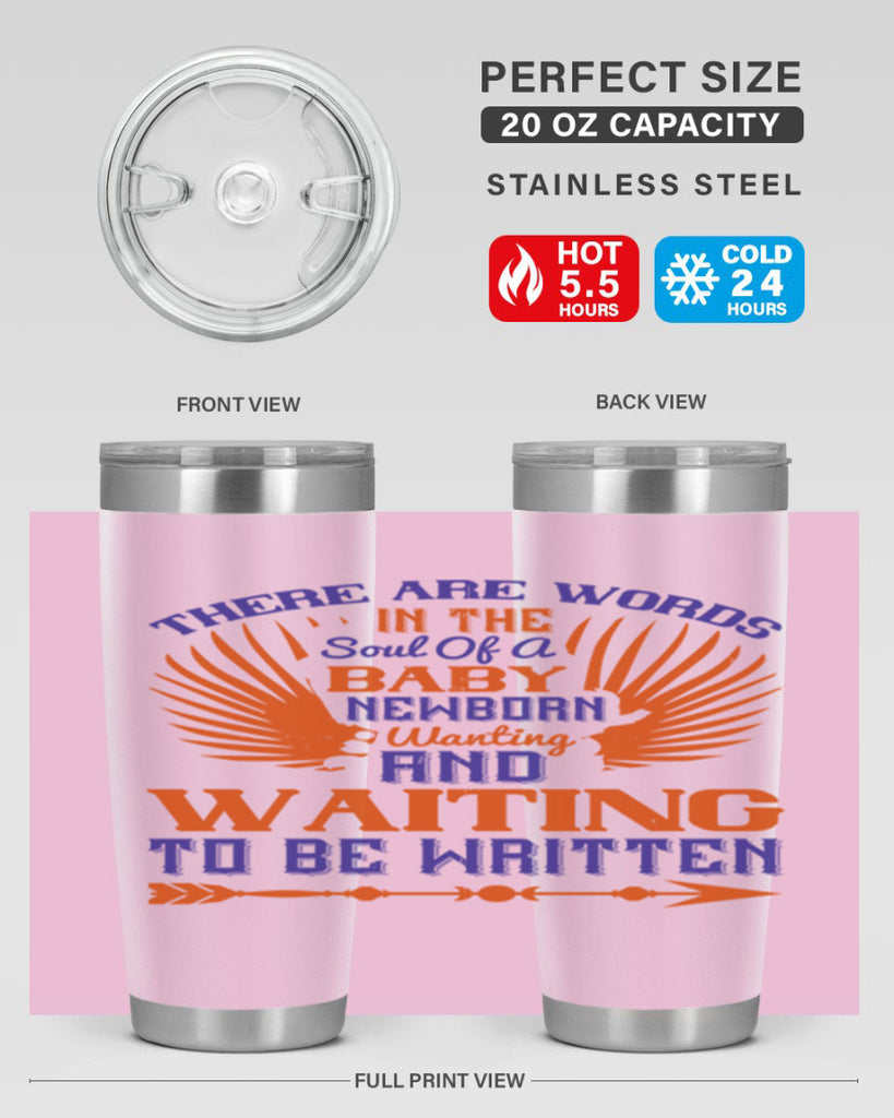 There are words in the soul of a newborn baby wanting and waiting to be written Style 6#- baby- tumbler