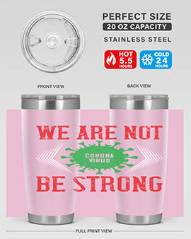 We are not be strong Style 12#- corona virus- Tumbler