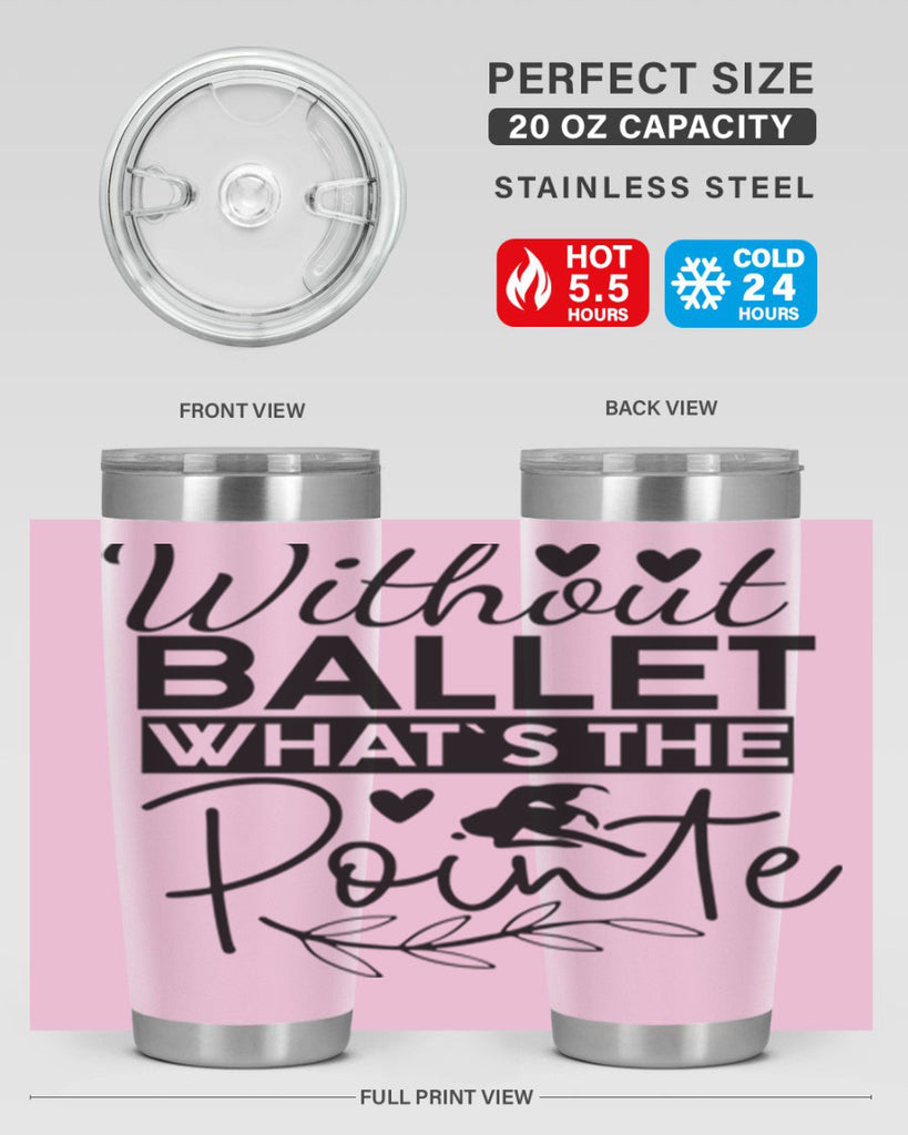 Without Ballet WhatS the Pointe 97#- ballet- Tumbler