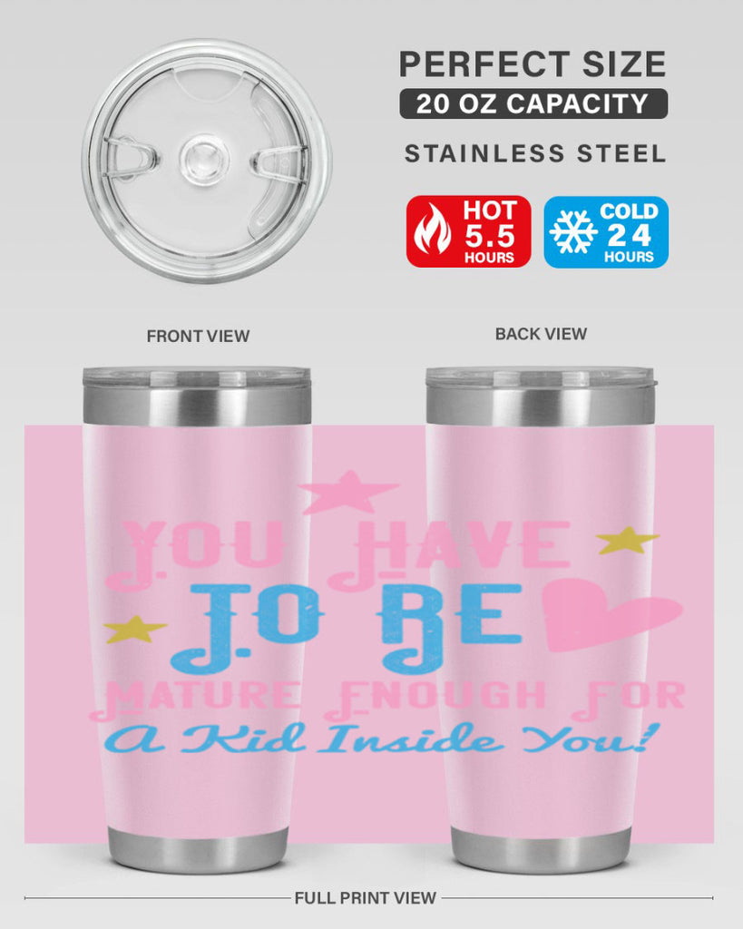 You Have To Be Mature Enough For A Kid Inside You Style 10#- baby- Tumbler