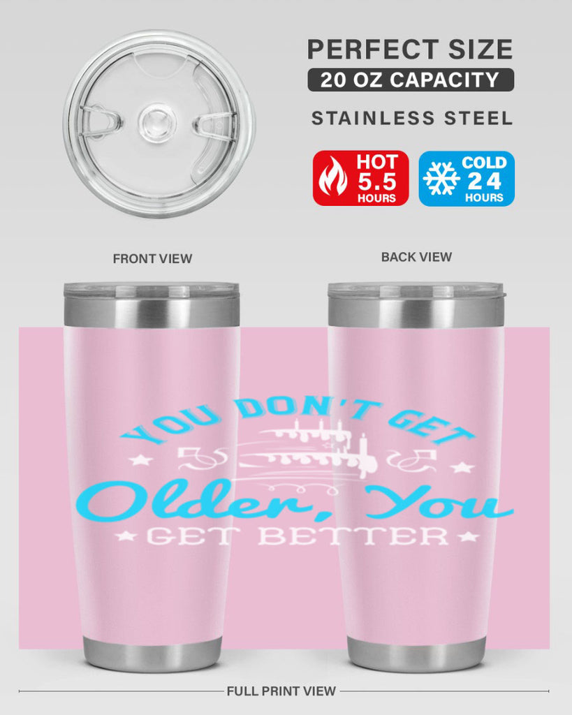 You dont get older you get better Style 12#- birthday- tumbler