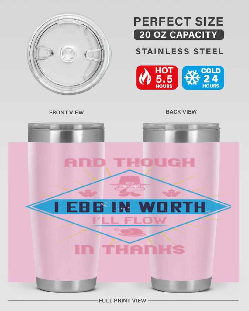 and though i ebb in worth i’ll flow in thanks 49#- thanksgiving- Tumbler