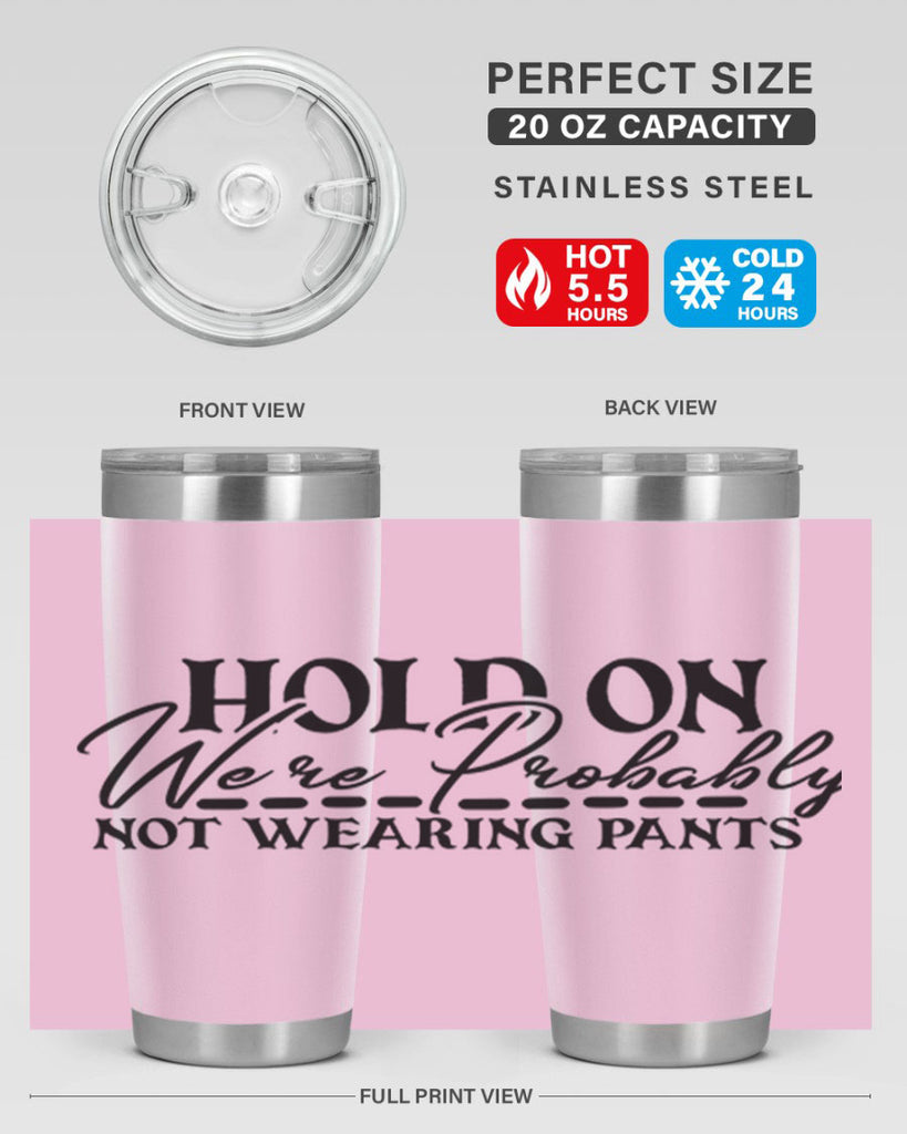 hold on were probably not wearing pants 69#- home- Tumbler