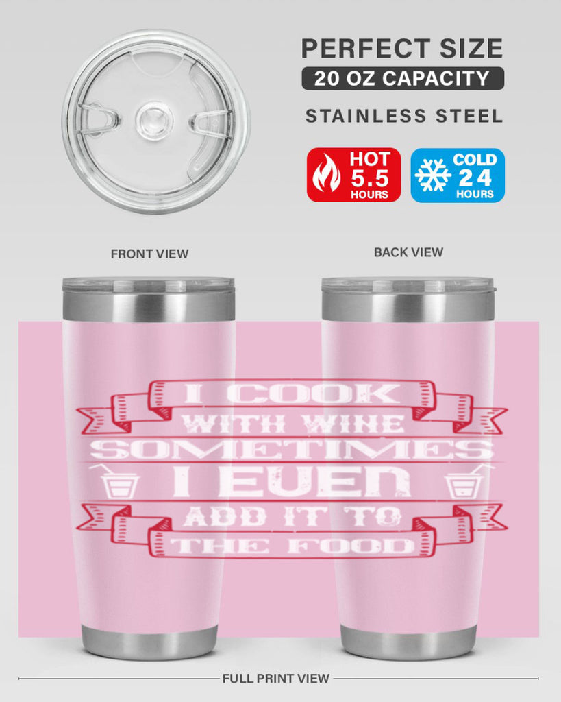 i cook with wine sometimes i even add it to the food 48#- drinking- Tumbler