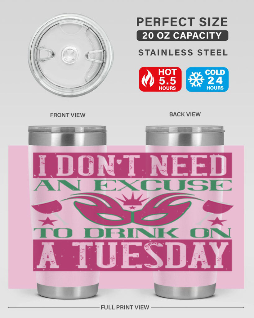 i dont need an excuse to drink on a tuesday 68#- mardi gras- Tumbler