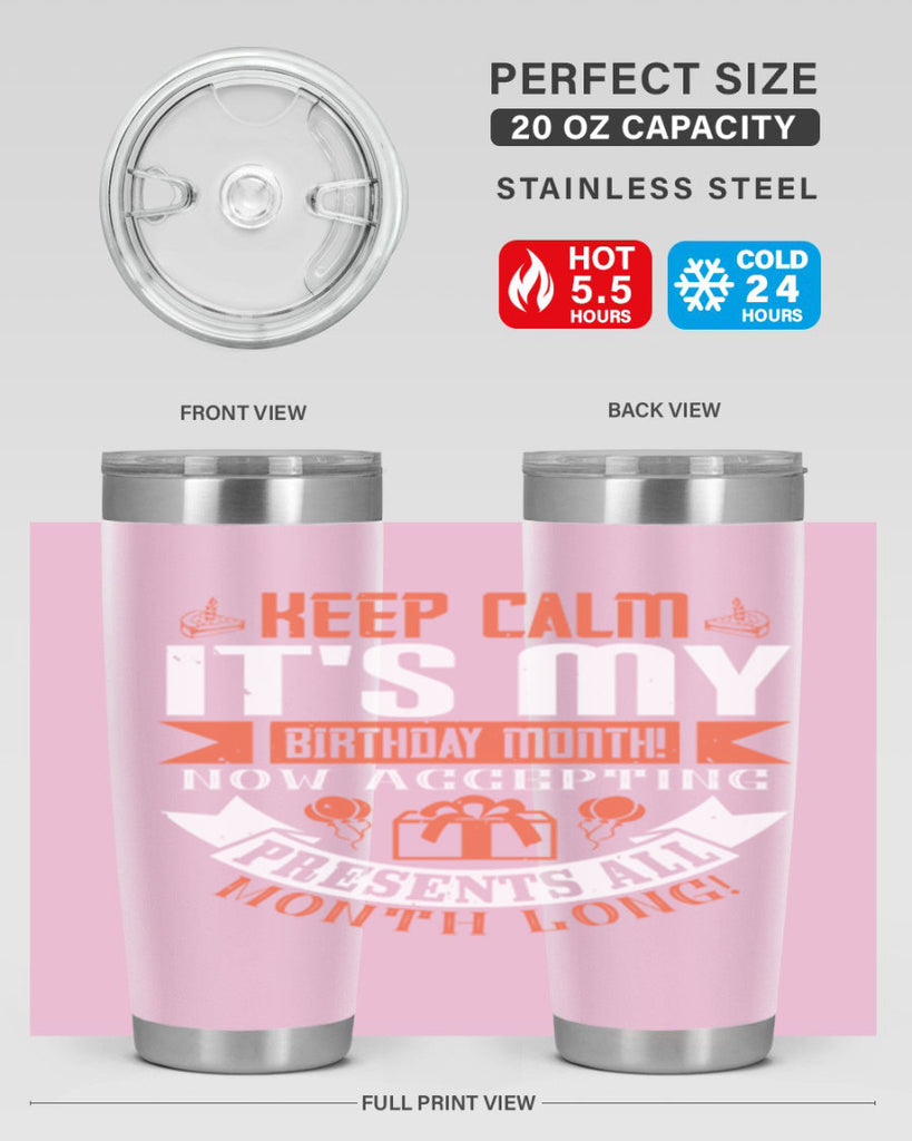 keep calm its my birthday month now accepting presents all month long Style 75#- birthday- tumbler