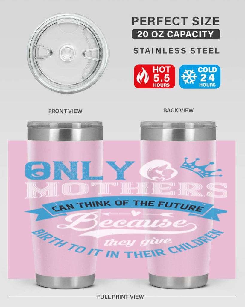 only mothers can think of the future 37#- mothers day- Tumbler