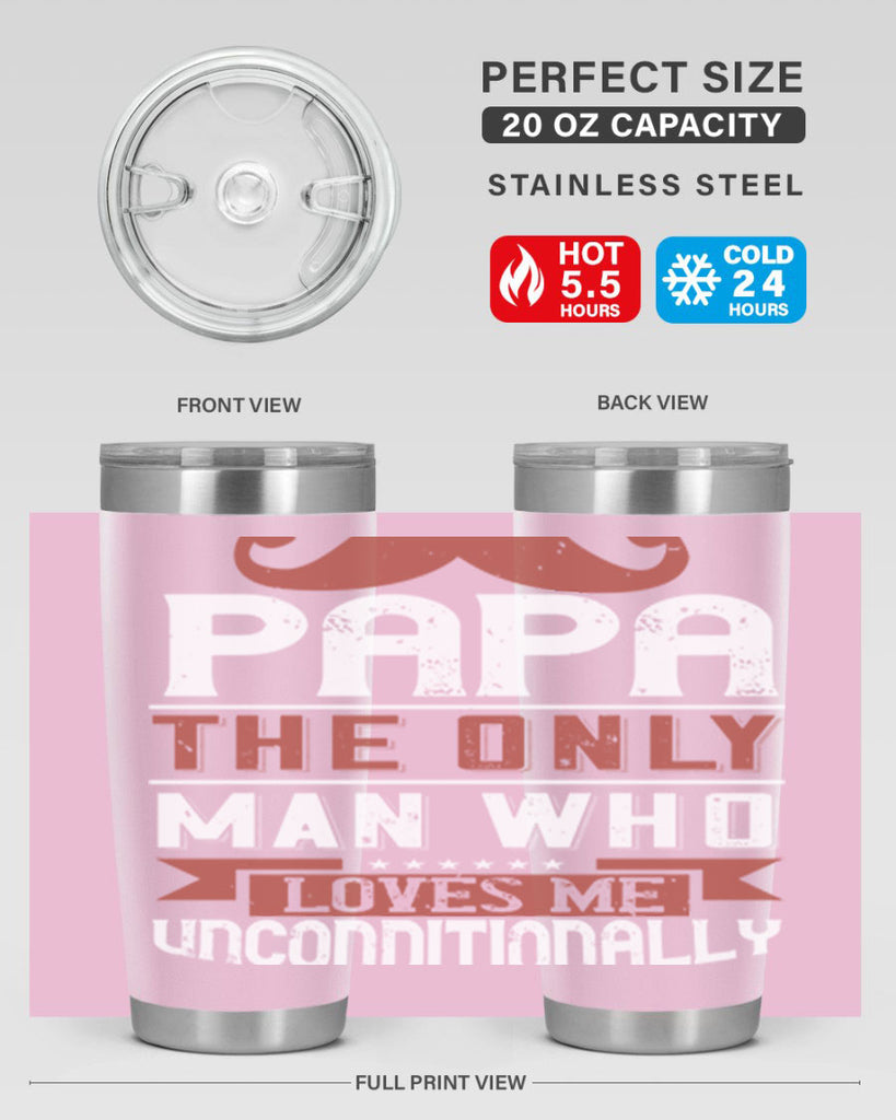 papa the only man who loves me unconditionally 190#- fathers day- Tumbler