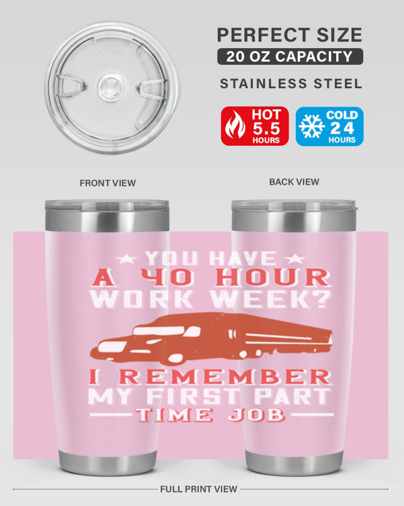 you have a hour work week i remember my first part time job Style 5#- truck driver- tumbler