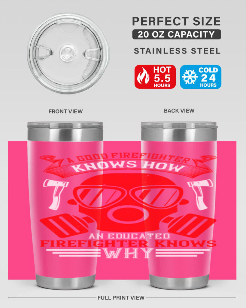 A good firefighter knows how an educated firefighter knows why Style 95#- fire fighter- tumbler