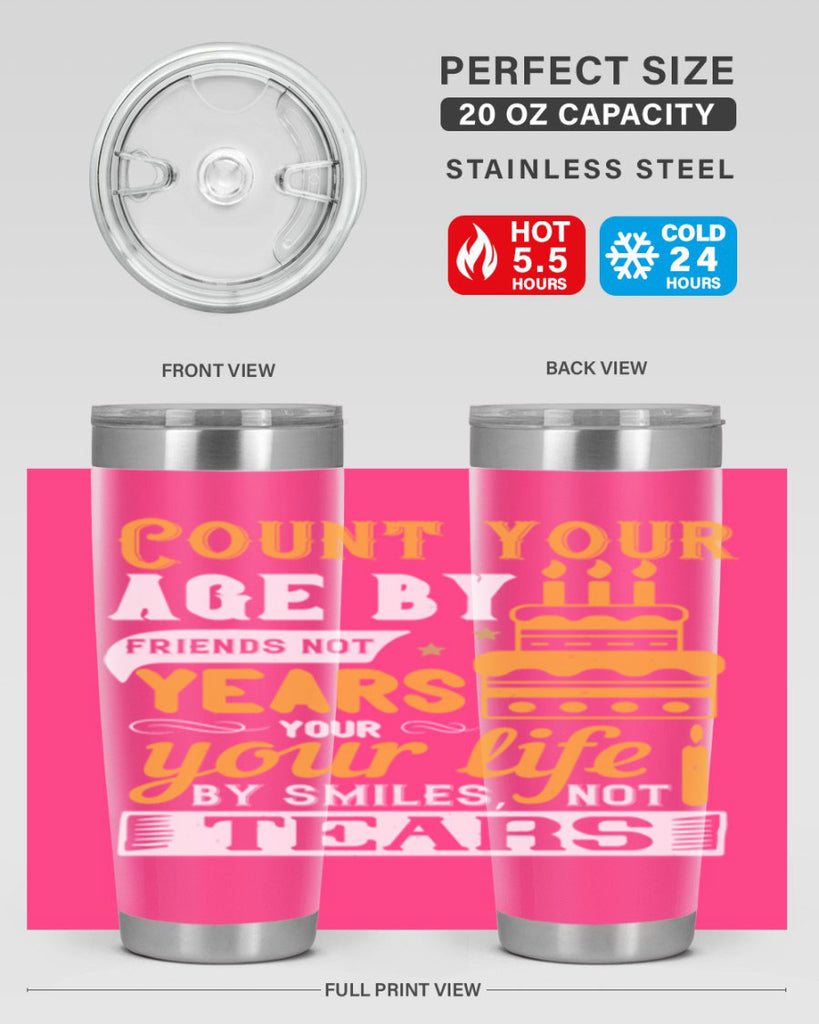 Count your age by friends not years your life by smiles not tears Style 92#- birthday- tumbler