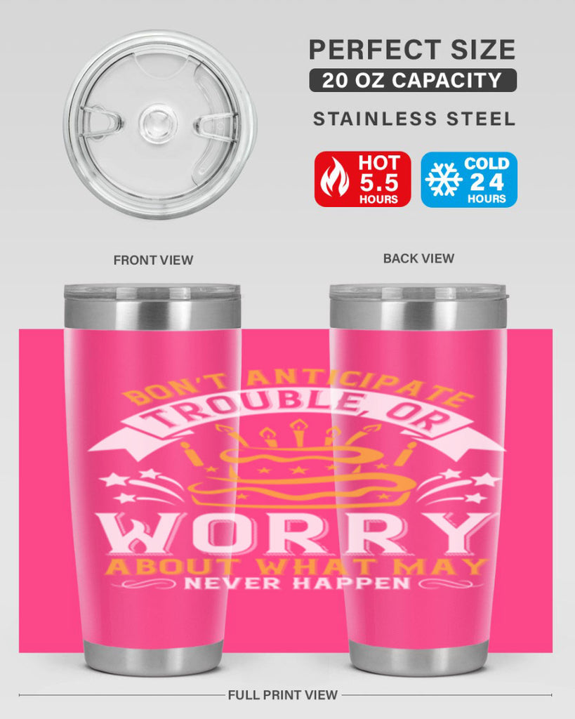 Don’t anticipate trouble or worry about what may never happen Style 88#- birthday- tumbler