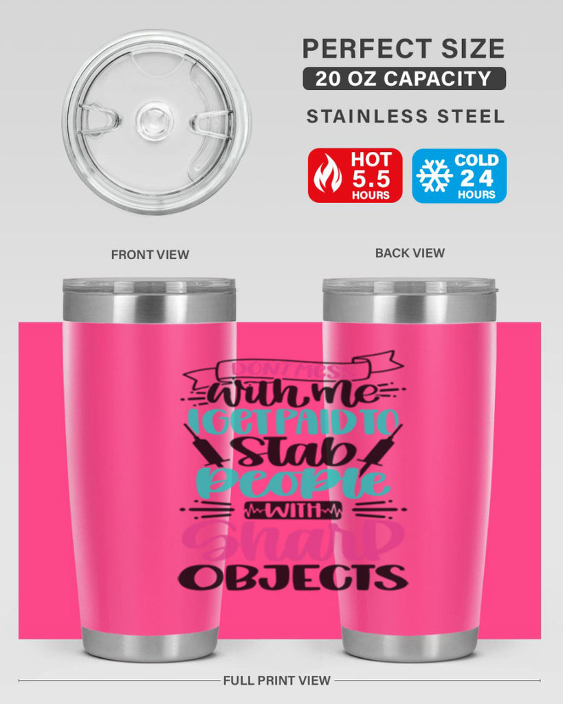 Dont Mess With Me I Get Paid To Satb People With Sharp Objects Style Style 199#- nurse- tumbler
