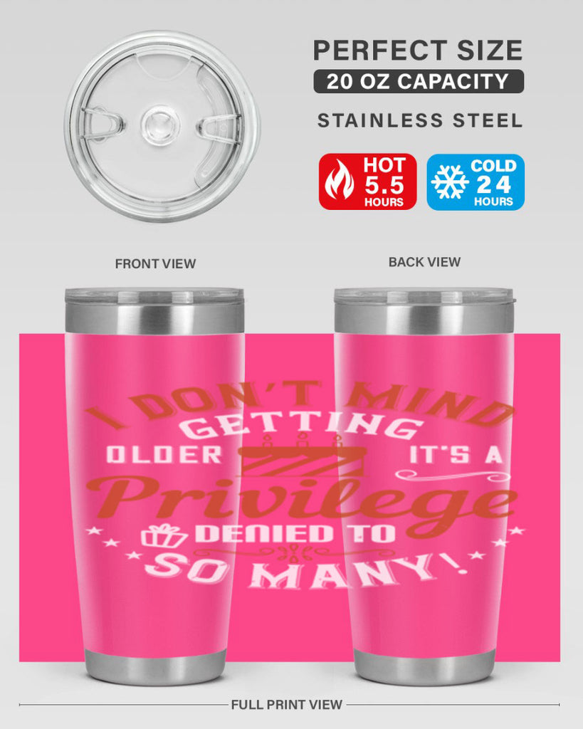 I don’t mind getting older it’s a privilege denied to so many Style 76#- birthday- tumbler