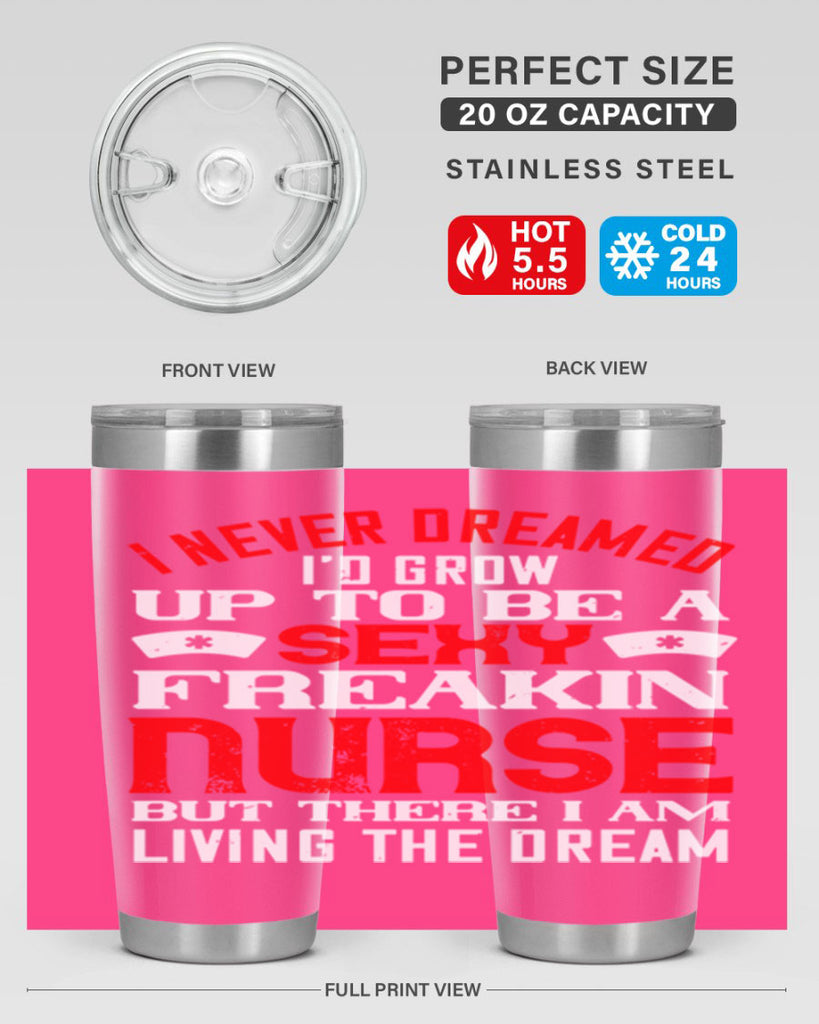 I never dreamed i’d grow up to be a sexy freakin nurse but there i am living the dream Style 315#- nurse- tumbler