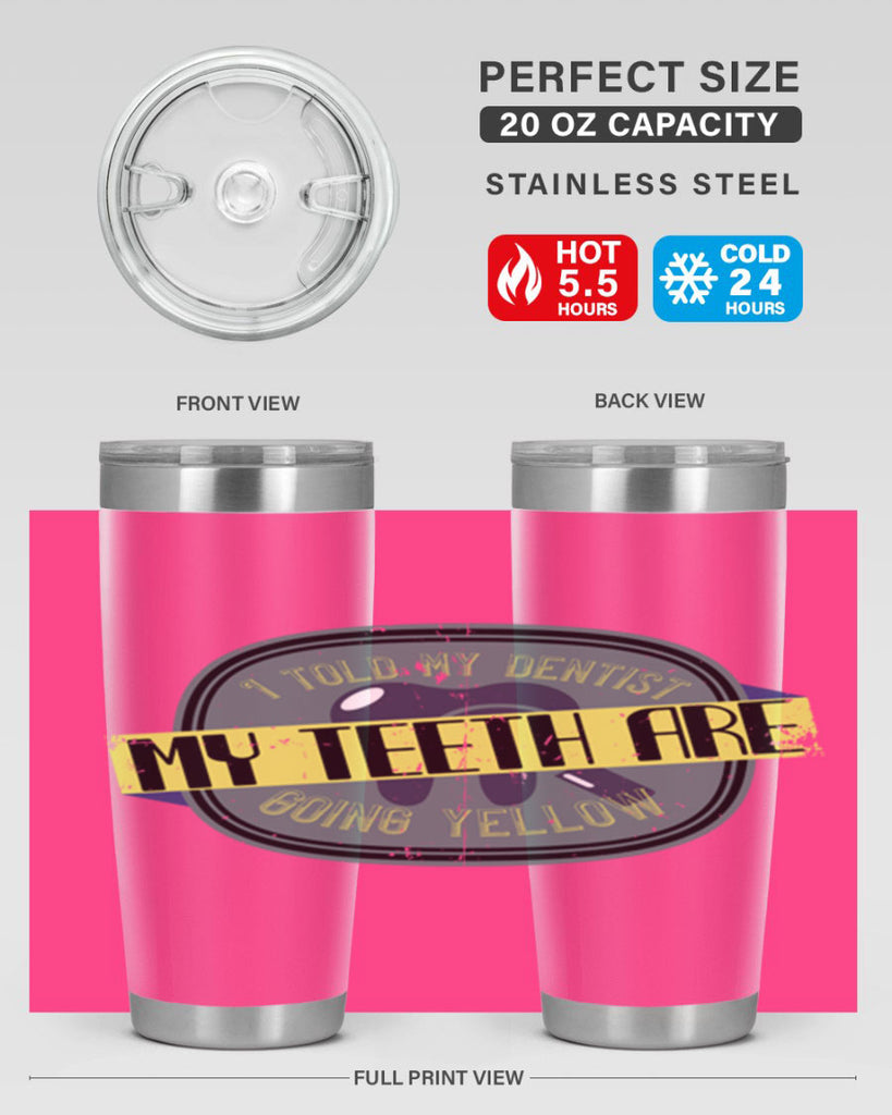 I told my dentist my teeth are going yellow Style 35#- dentist- tumbler