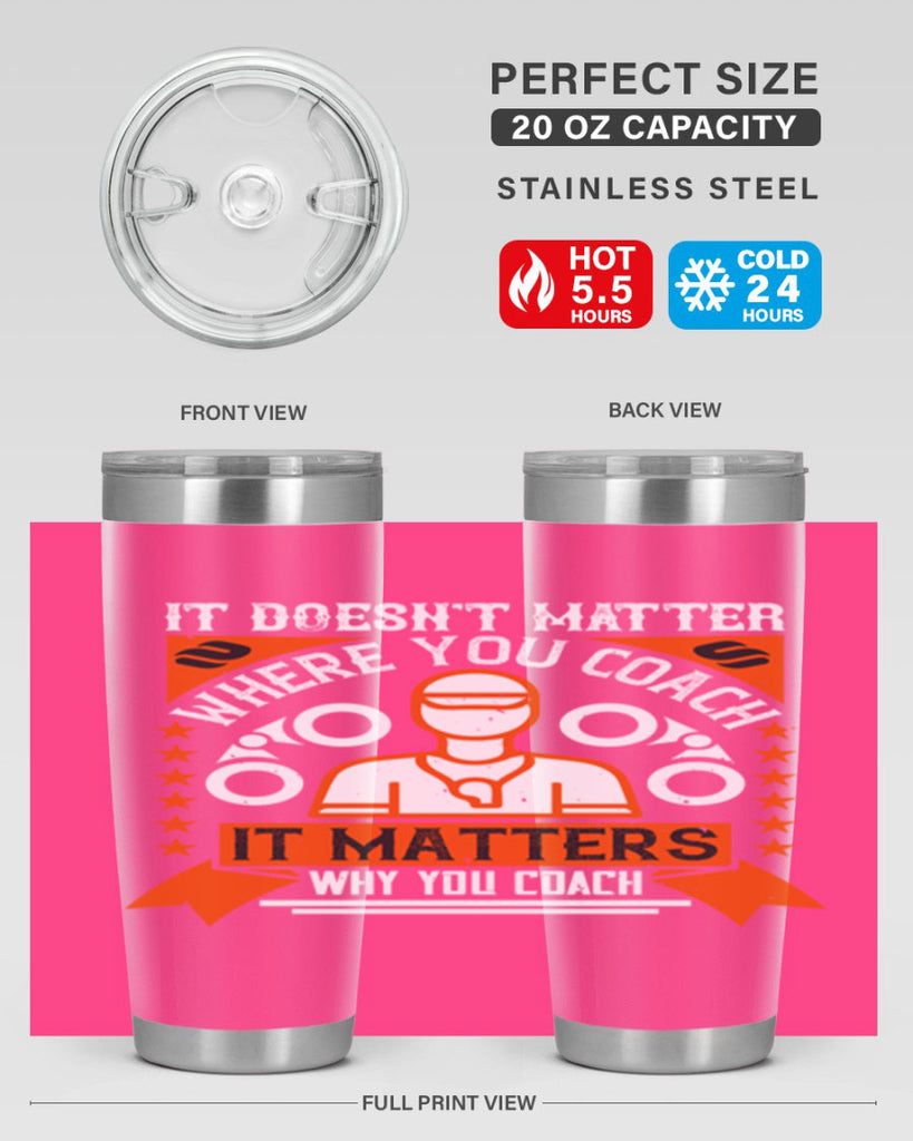 It doesnt matter where you coach it matters why you coach Style 27#- coaching- tumbler