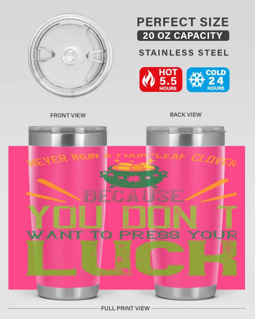 Never iron a fourleaf clover because you don’t want to press your luck Style 112#- St Patricks Day- Tumbler