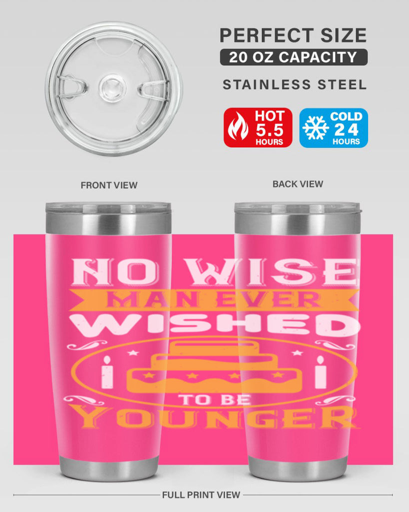 No wise man ever wished to be younger Style 53#- birthday- tumbler
