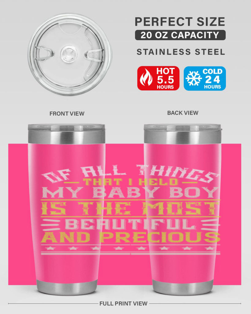 Of all things that I held my baby boy is the most beautiful and precious Style 112#- baby- tumbler