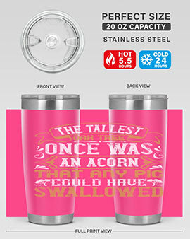 The tallest oak tree once was an acorn that any pig could have swallowed Style 19#- pig- Tumbler