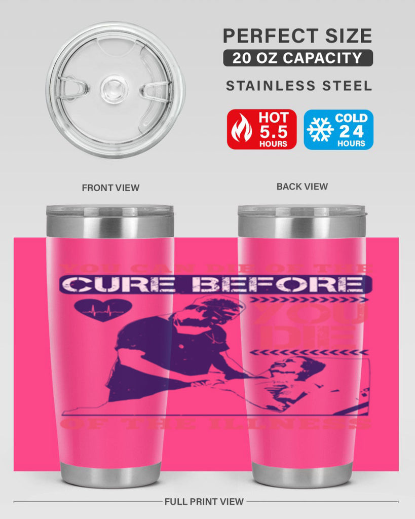 You can die of the cure before you die of the illness Style 9#- medical- tumbler