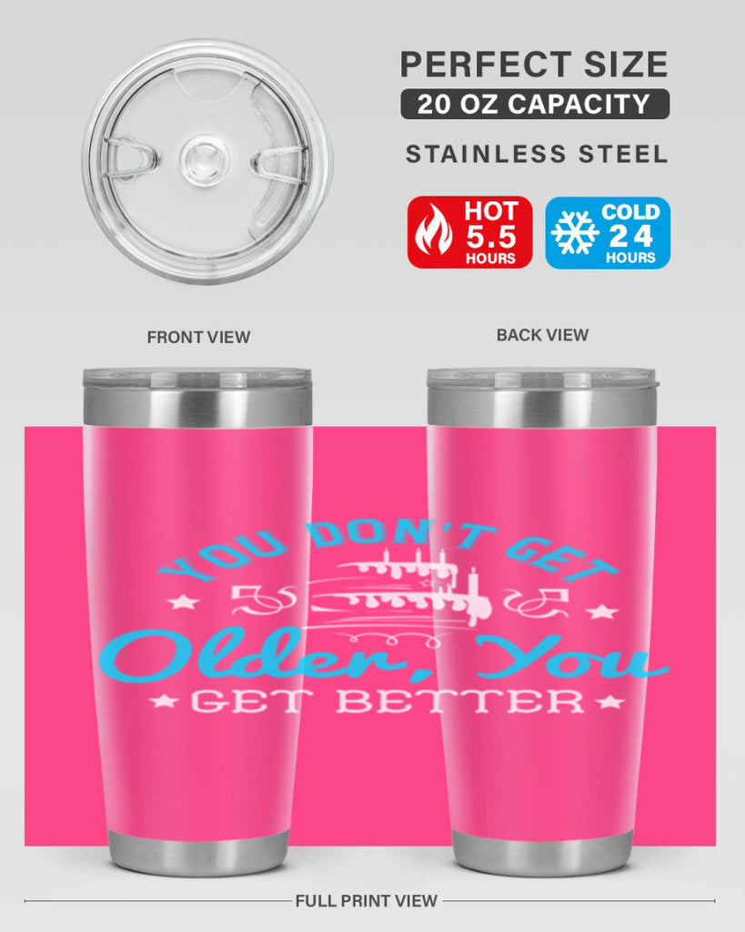 You dont get older you get better Style 12#- birthday- tumbler