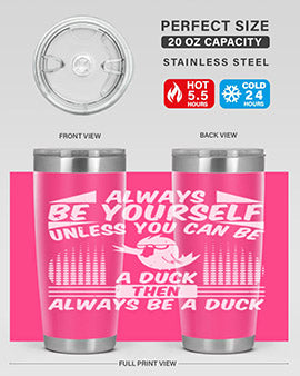 always Be Yourself Unless You Can Be A Duck Then Always Be A Duck Style 28#- duck- Tumbler