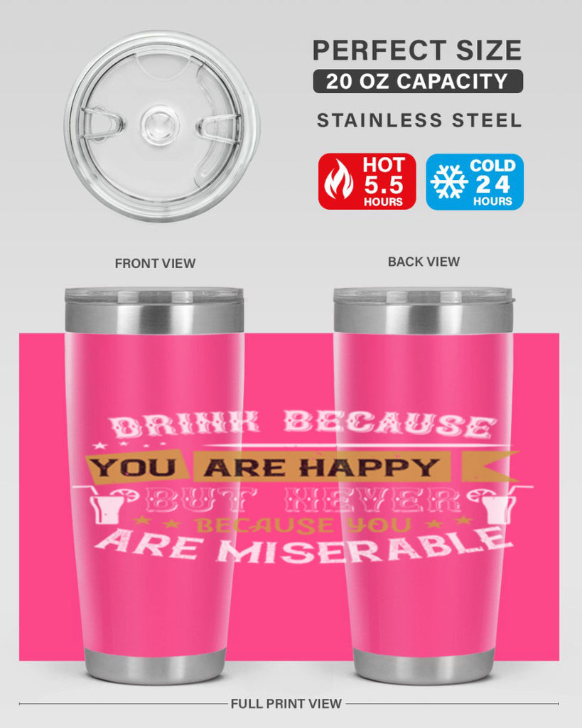 drink because you are happy but never because you are miserable 7#- drinking- Tumbler