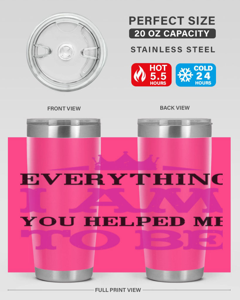 everything i am you helped me to be 85#- mothers day- Tumbler