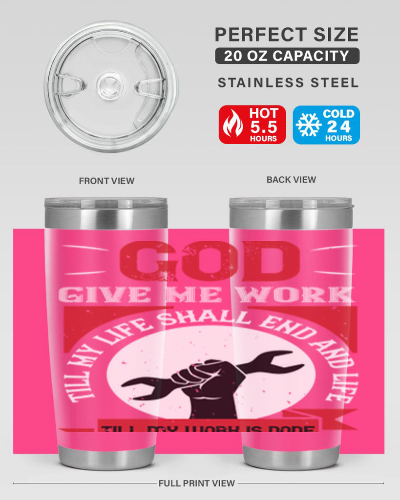 god give me work till my life shall end and life till my work is done 41#- labor day- Tumbler