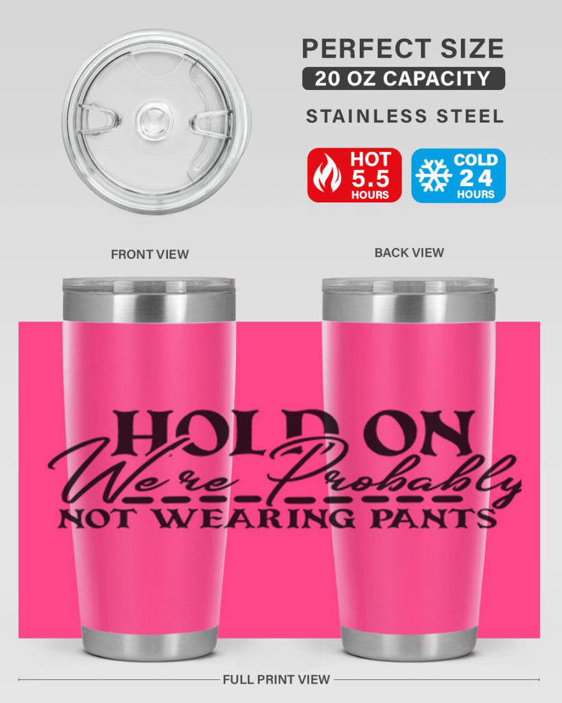 hold on were probably not wearing pants 69#- home- Tumbler