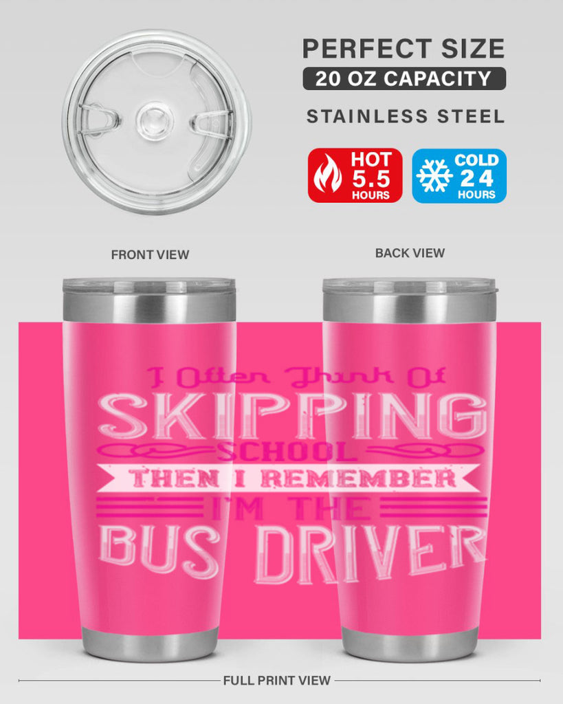 i often think of skipping school then i remember I’m the bus driver Style 27#- bus driver- tumbler