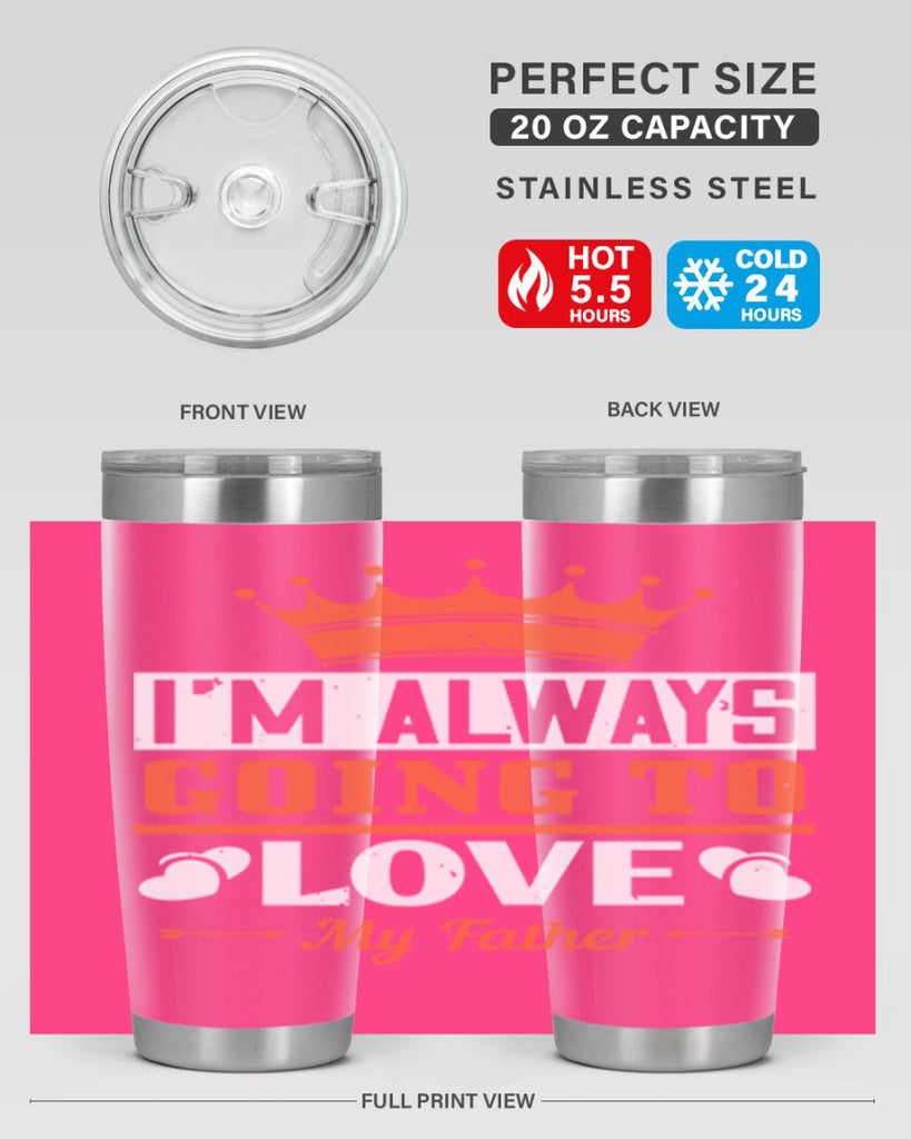 im always going to love my father 235#- fathers day- Tumbler