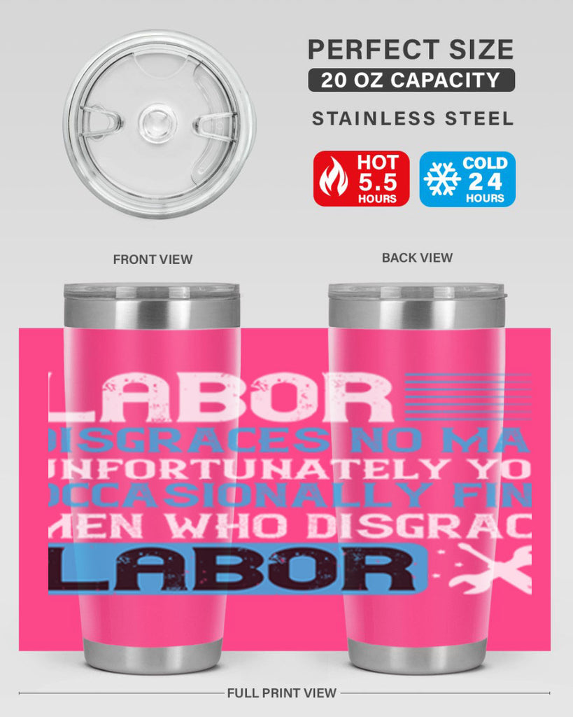 labor disgraces no man unfortunately you occasionally find men who disgrace labor 31#- labor day- Tumbler