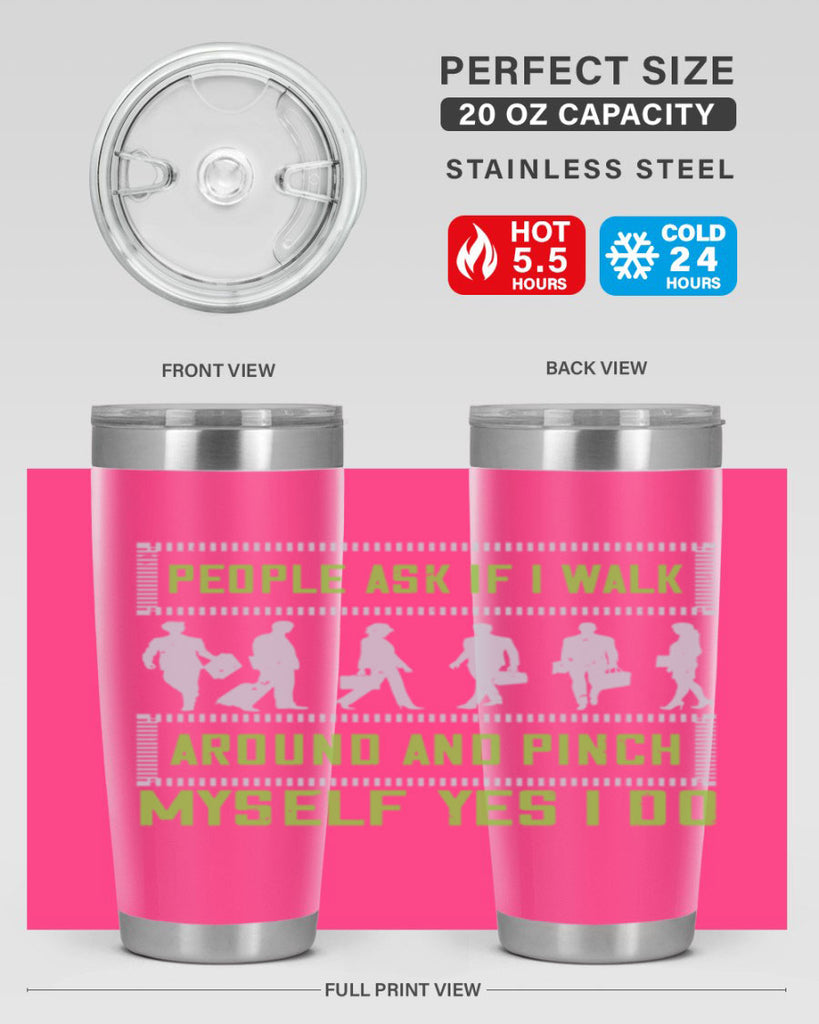 people ask if i walk around and pinch myself yes i do 31#- walking- Tumbler